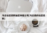 马云社区团购加区块链公司[马云搞的社区团购]