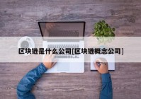 区块链是什么公司[区块链概念公司]