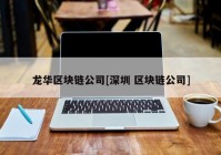 龙华区块链公司[深圳 区块链公司]