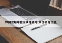 如何注册中信区块链公司[中信平台注册]