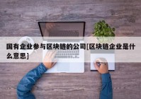 国有企业参与区块链的公司[区块链企业是什么意思]